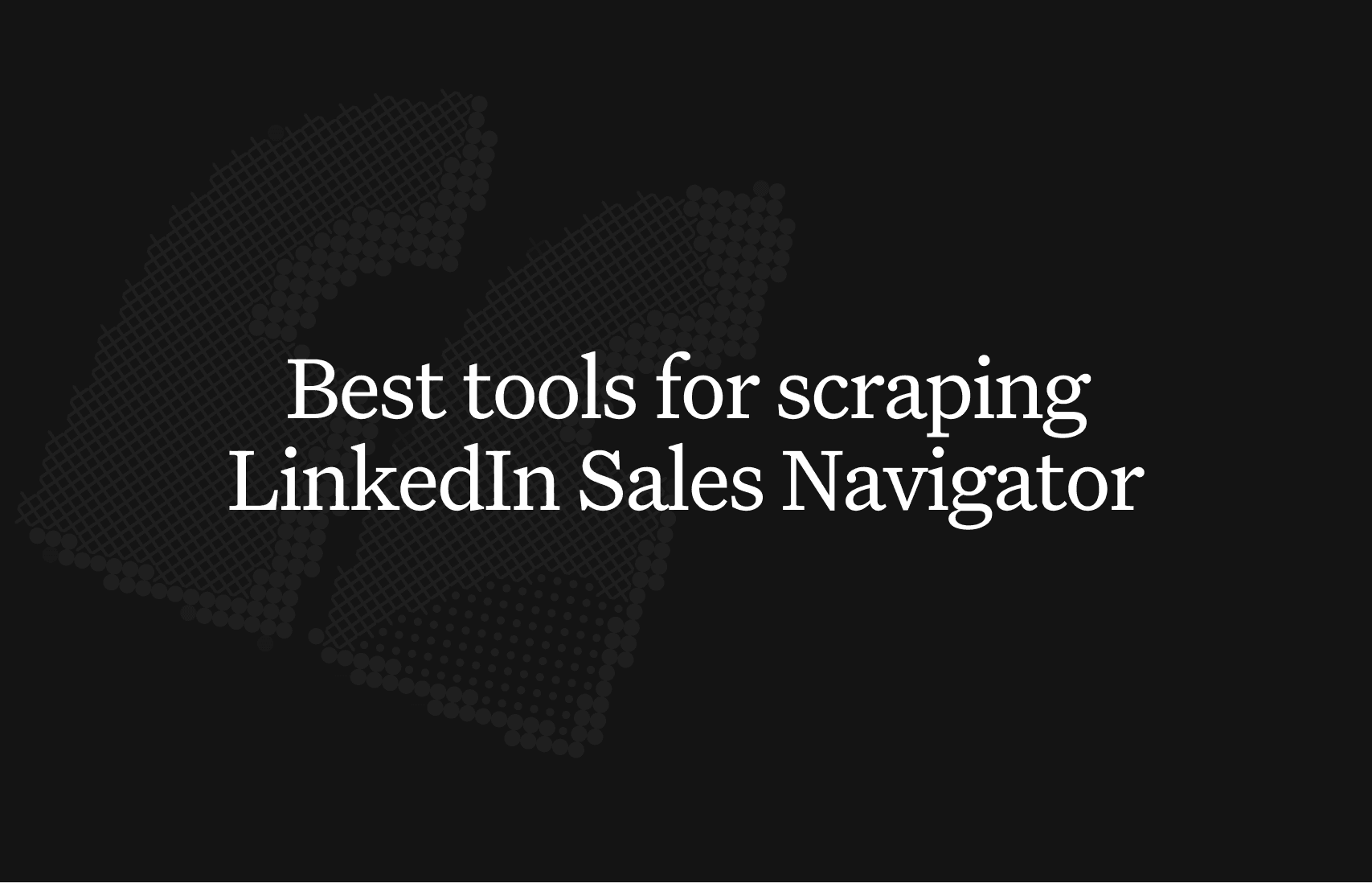 Best tools for scraping LinkedIn Sales Navigator