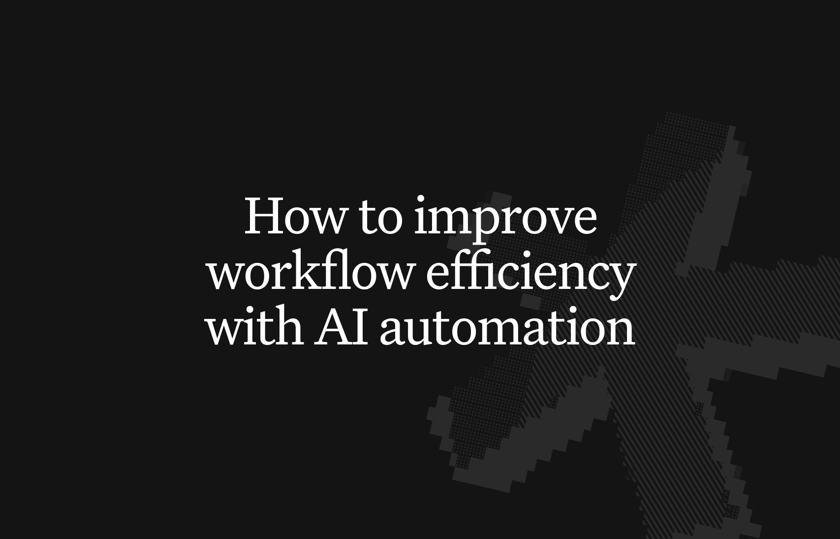 How to improve workflow efficiency: a builder's guide for 2025