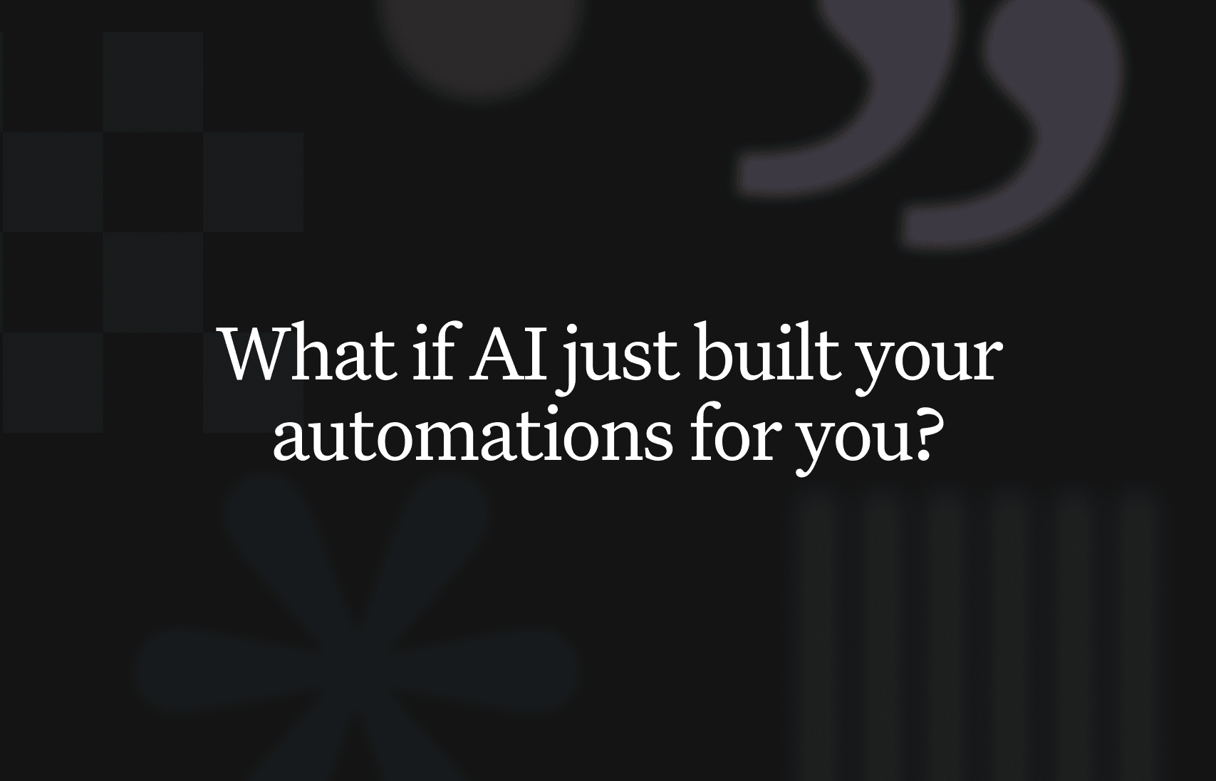 What if AI just built your automations for you?